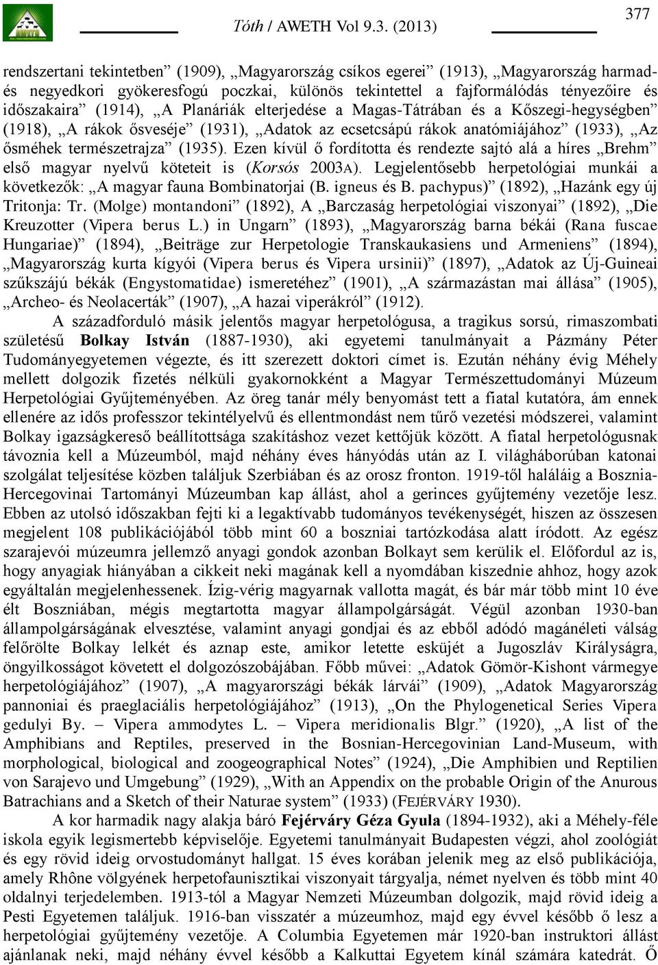 Ezen kívül ő fordította és rendezte sajtó alá a híres Brehm első magyar nyelvű köteteit is (Korsós 2003A). Legjelentősebb herpetológiai munkái a következők: A magyar fauna Bombinatorjai (B.