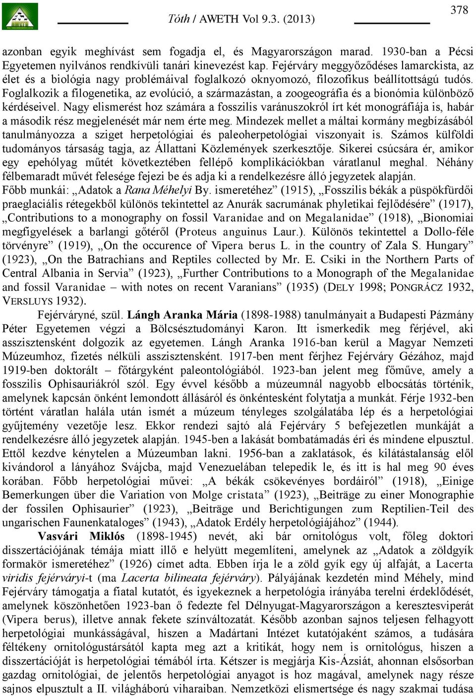 Foglalkozik a filogenetika, az evolúció, a származástan, a zoogeográfia és a bionómia különböző kérdéseivel.