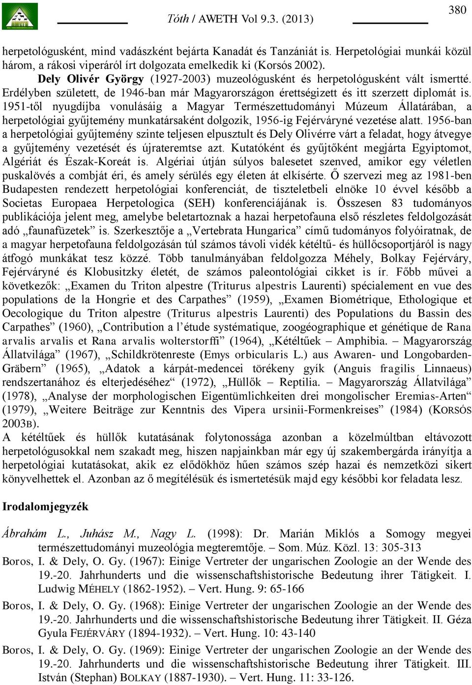 1951-től nyugdíjba vonulásáig a Magyar Természettudományi Múzeum Állatárában, a herpetológiai gyűjtemény munkatársaként dolgozik, 1956-ig Fejérváryné vezetése alatt.