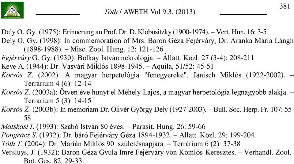 (2002): A magyar herpetológia "fenegyereke". Janisch Miklós (1922-2002). Terrárium 4 (6): 12-14 Korsós Z. (2003a): Ötven éve hunyt el Méhely Lajos, a magyar herpetológia legnagyobb alakja.