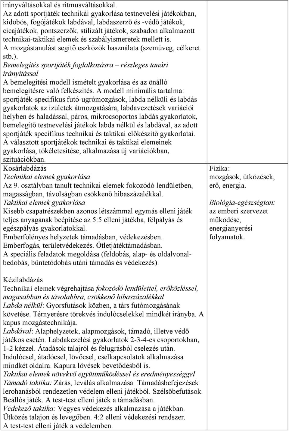 technikai-taktikai elemek és szabályismeretek mellett is. A mozgástanulást segítő eszközök használata (szemüveg, célkeret stb.).