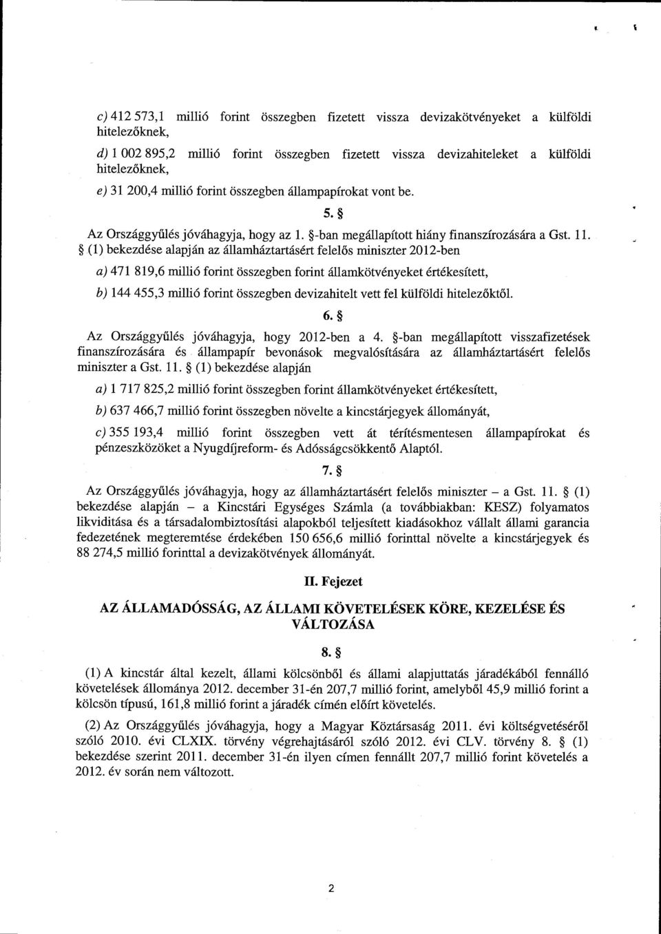 (1) bekezdése alapján az államháztartásért felel ős miniszter 2012-ben a) 471 819,6 millió forint összegben forint államkötvényeket értékesített, b) 144 455,3 millió forint összegben devizahitelt