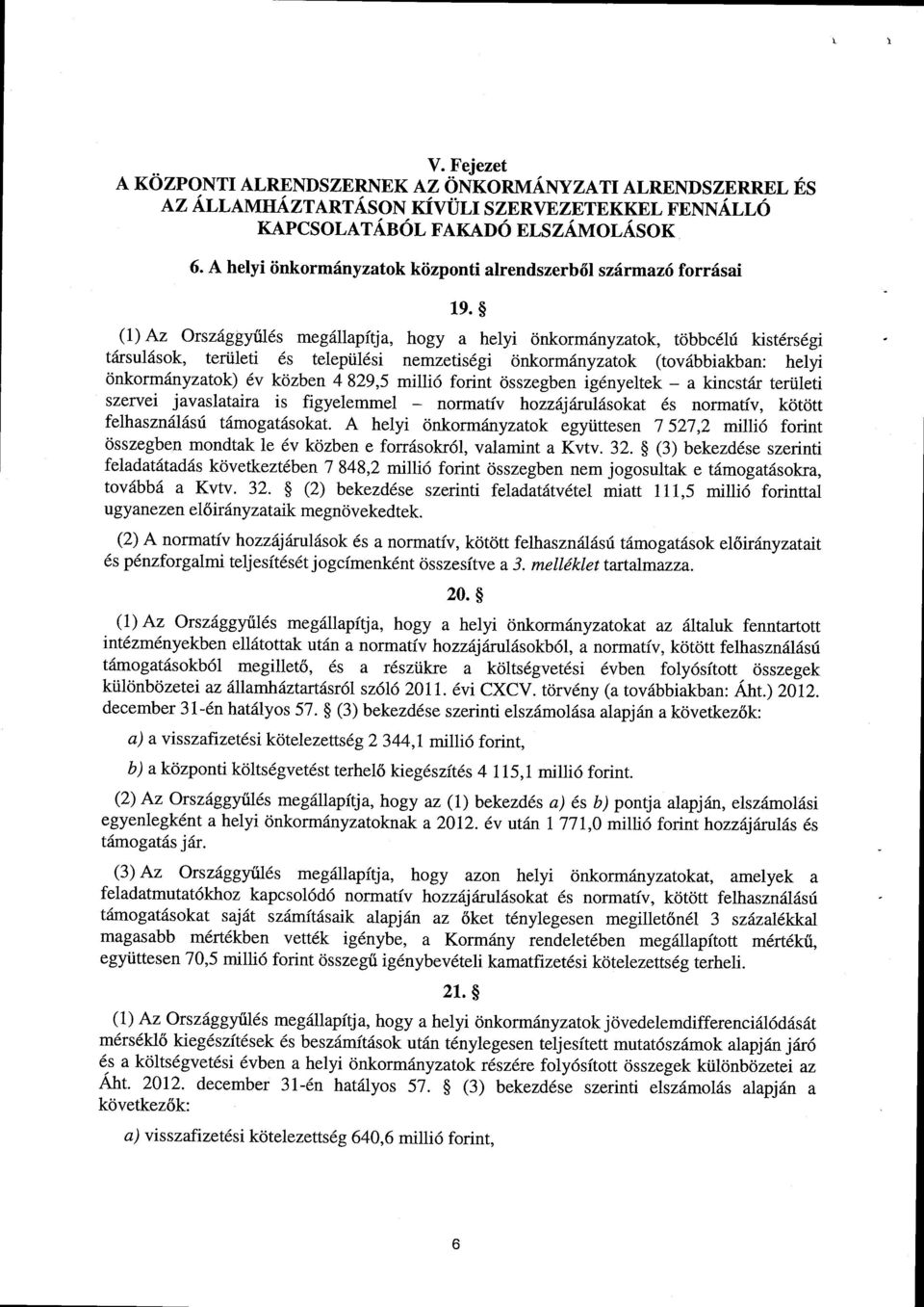 (1) Az Országgyűlés megállapítja, hogy a helyi önkormányzatok, többcélú kistérség i társulások, területi és települési nemzetiségi önkormányzatok (továbbiakban : helyi önkormányzatok) év közben 4