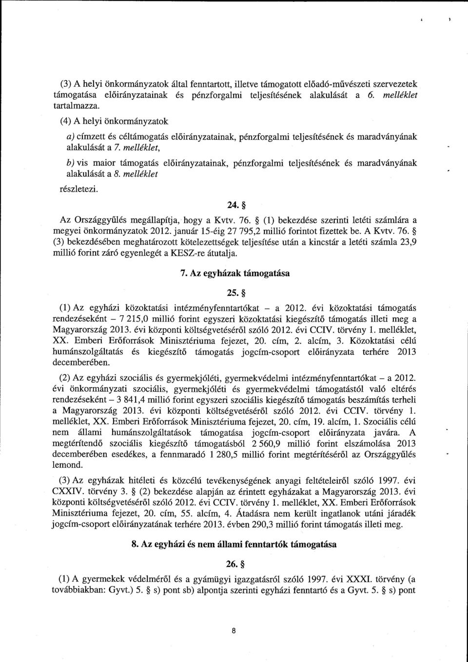 melléklet, b) vis maior támogatás ainak, pénzforgalmi teljesítésének és maradványána k alakulását a 8. melléklet részletezi. 24. Az Országgyűlés megállapítja, hogy a Kvtv. 76.