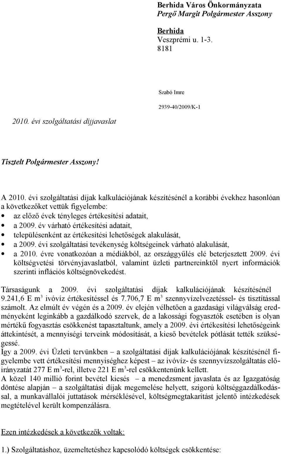 év várható értékesítési adatait, településenként az értékesítési lehetőségek alakulását, a 2009. évi szolgáltatási tevékenység költségeinek várható alakulását, a 2010.