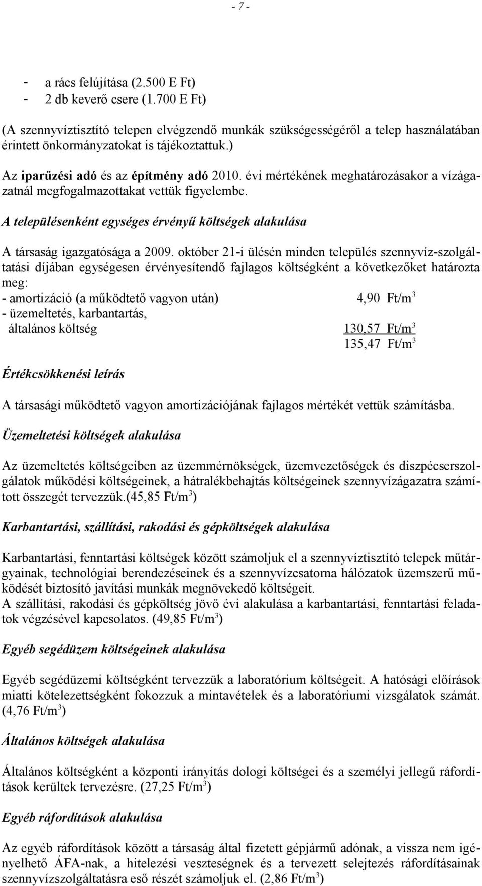 évi mértékének meghatározásakor a vízágazatnál megfogalmazottakat vettük figyelembe. A településenként egységes érvényű költségek alakulása A társaság igazgatósága a 2009.