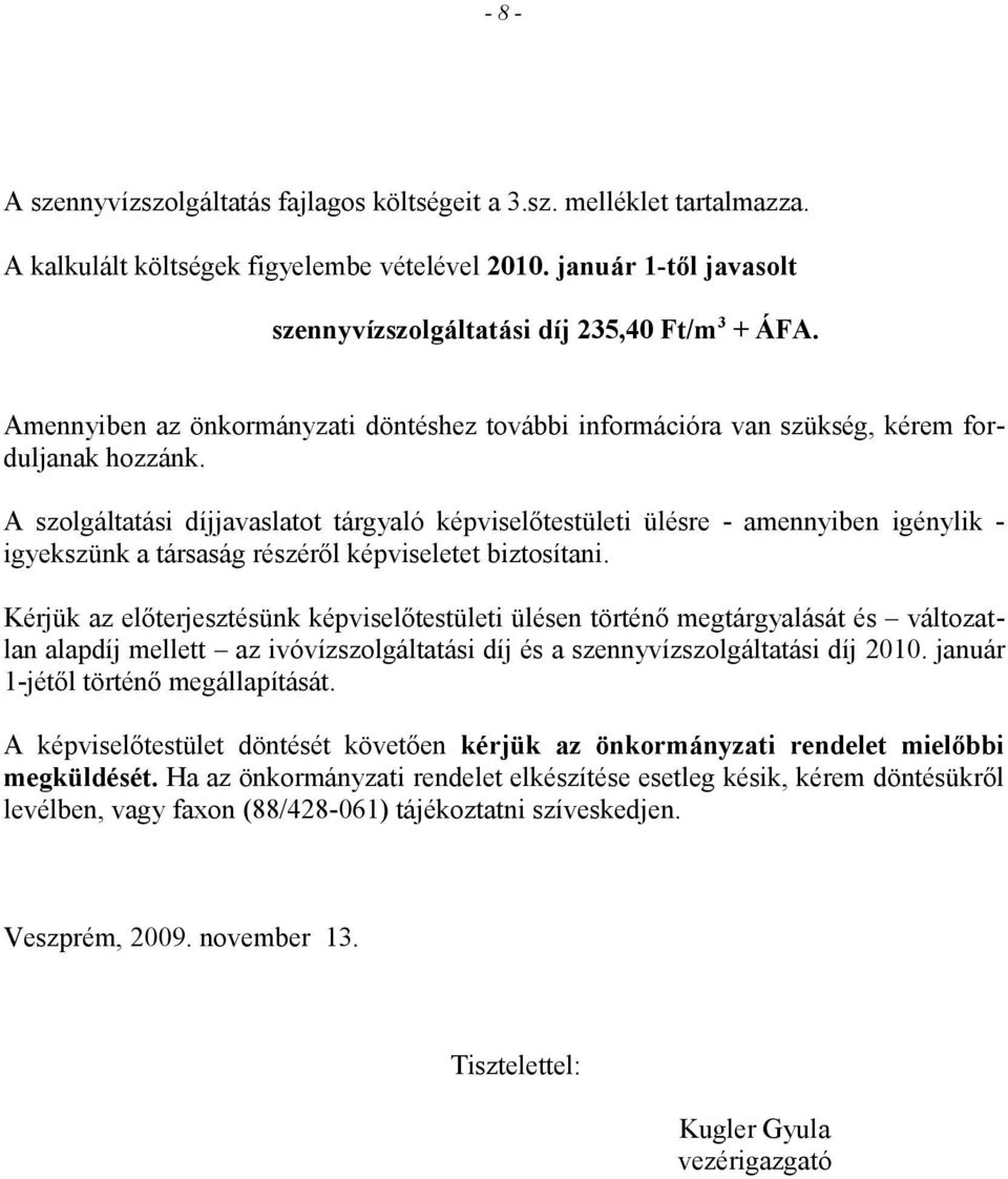 A szolgáltatási díjjavaslatot tárgyaló képviselőtestületi ülésre - amennyiben igénylik - igyekszünk a társaság részéről képviseletet biztosítani.