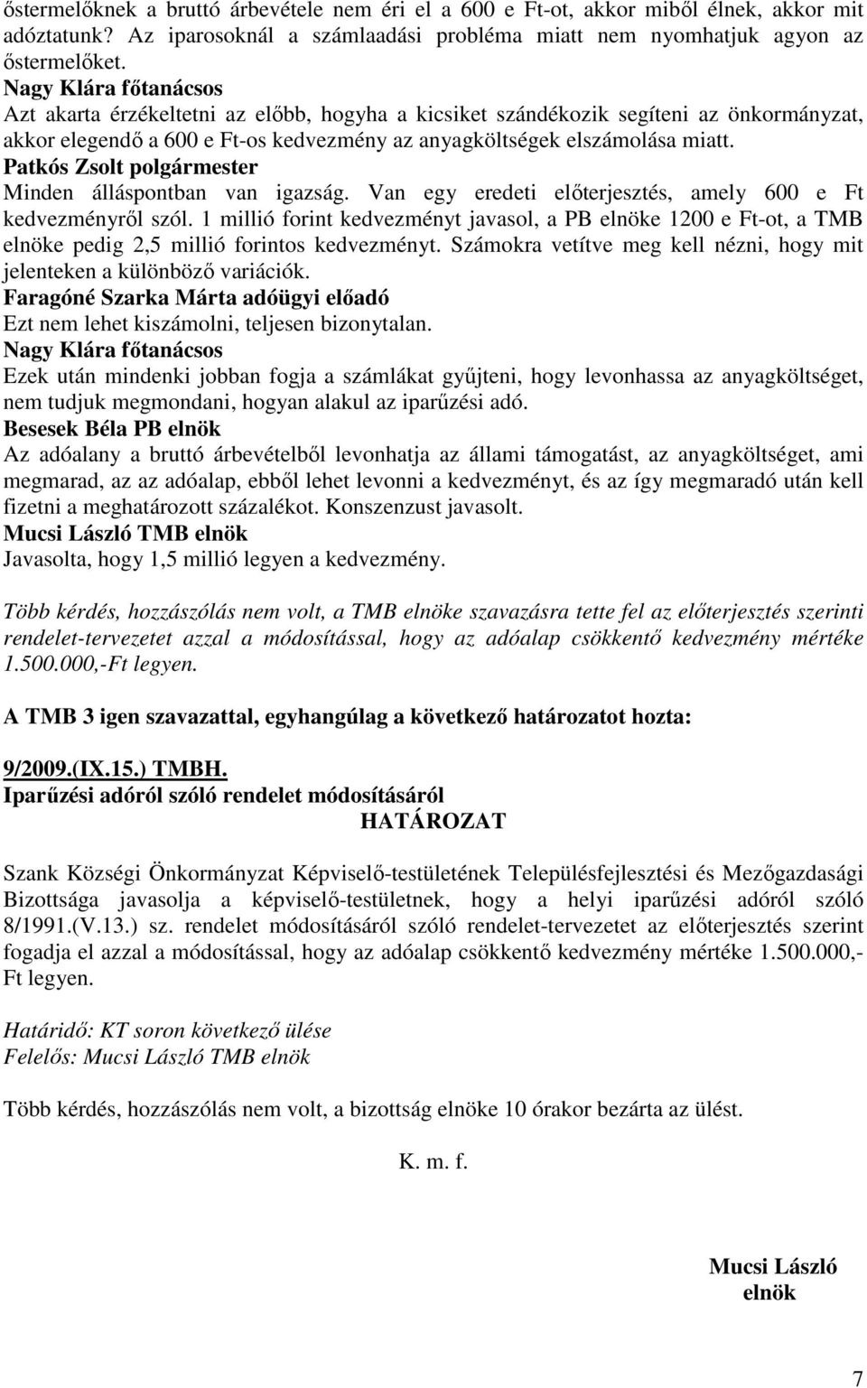 Van egy eredeti elıterjesztés, amely 600 e Ft kedvezményrıl szól. 1 millió forint kedvezményt javasol, a PB elnöke 1200 e Ft-ot, a TMB elnöke pedig 2,5 millió forintos kedvezményt.