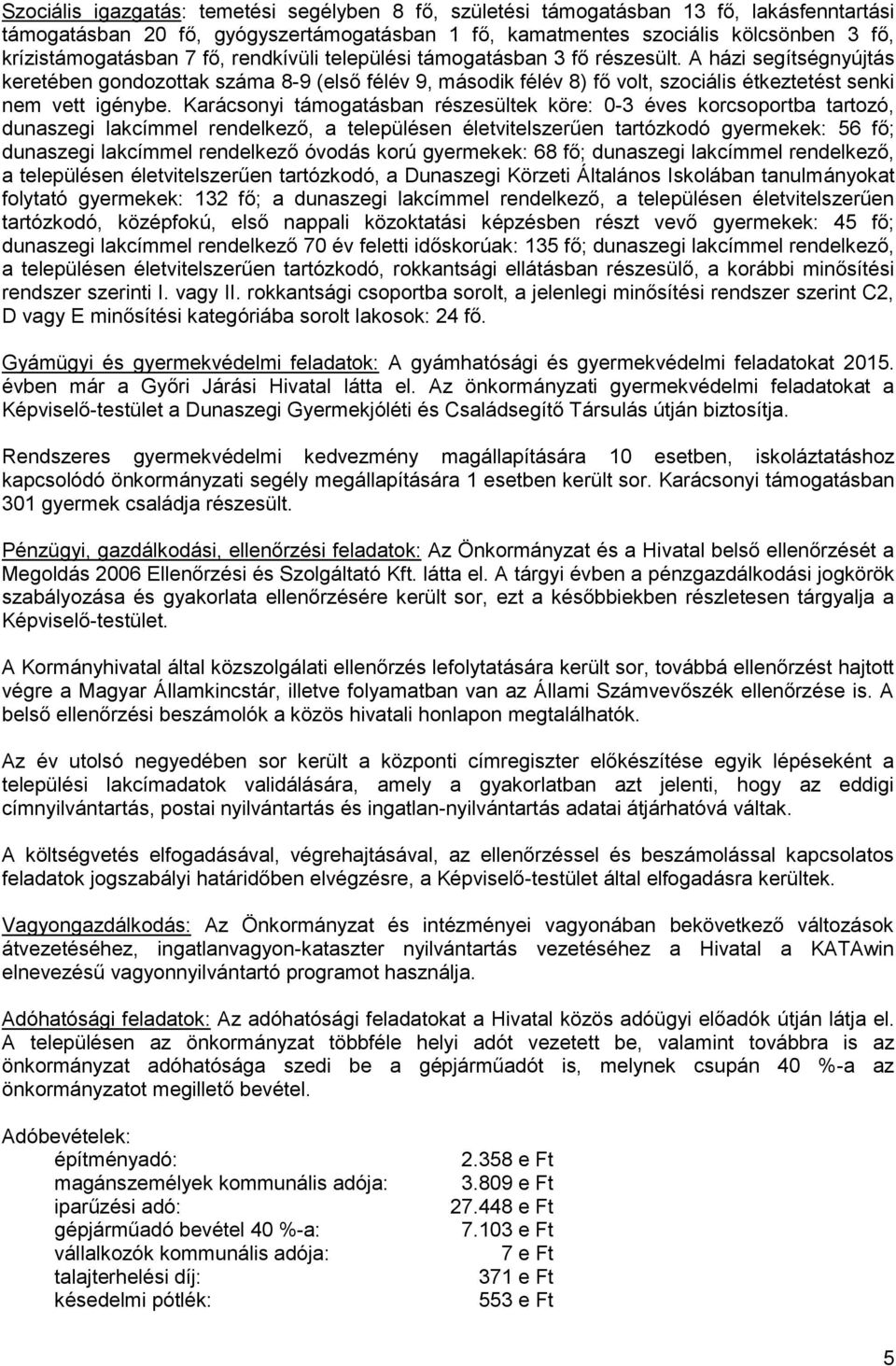 Karácsonyi támogatásban részesültek köre: 0-3 éves korcsoportba tartozó, dunaszegi lakcímmel rendelkező, a településen életvitelszerűen tartózkodó gyermekek: 56 fő; dunaszegi lakcímmel rendelkező