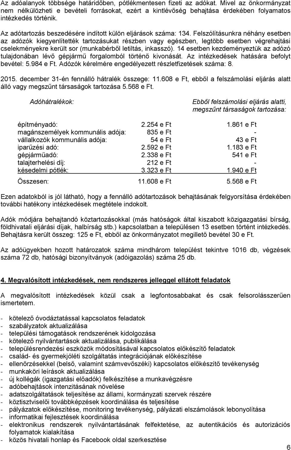 Felszólításunkra néhány esetben az adózók kiegyenlítették tartozásukat részben vagy egészben, legtöbb esetben végrehajtási cselekményekre került sor (munkabérből letiltás, inkasszó).