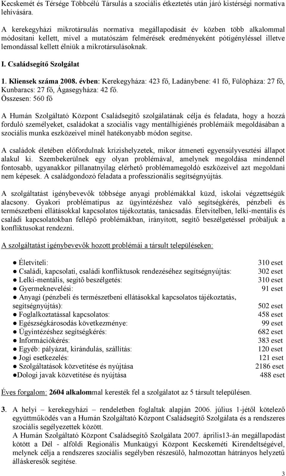 mikrotársulásoknak. I. Családsegítő Szolgálat 1. Kliensek száma 2008. évben: Kerekegyháza: 423 fő, Ladánybene: 41 fő, Fülöpháza: 27 fő, Kunbaracs: 27 fő, Ágasegyháza: 42 fő.