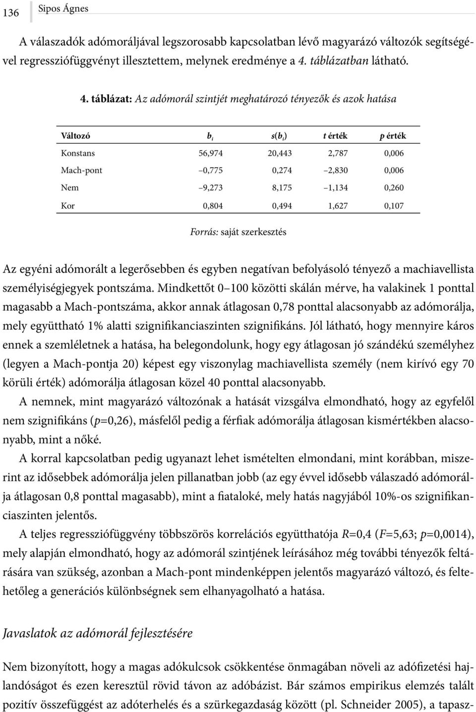 táblázat: Az adómorál szintjét meghatározó tényezők és azok hatása Változó b i s(b i ) t érték p érték Konstans 56,974 20,443 2,787 0,006 Mach-pont 0,775 0,274 2,830 0,006 Nem 9,273 8,175 1,134 0,260