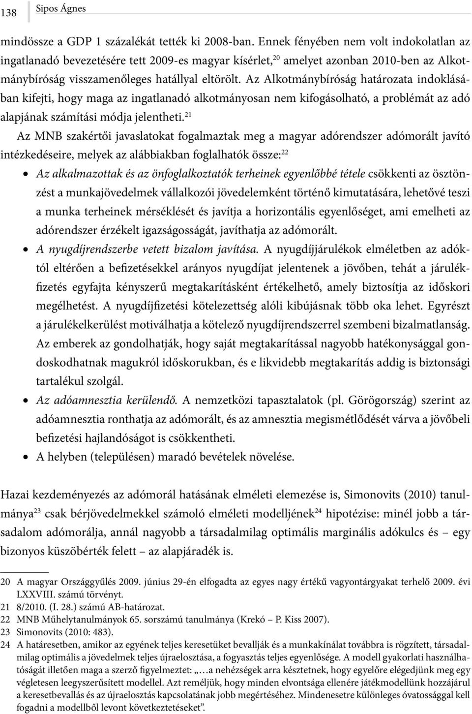 Az Alkotmánybíróság határozata indoklásában kifejti, hogy maga az ingatlanadó alkotmányosan nem kifogásolható, a problémát az adó alapjának számítási módja jelentheti.