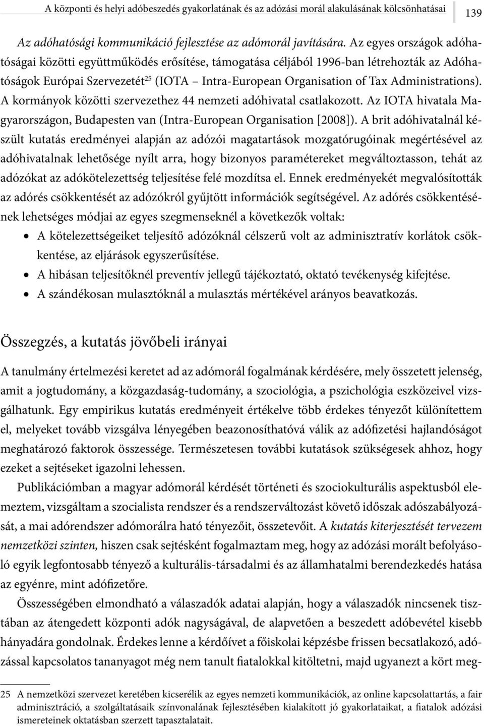 Administrations). A kormányok közötti szervezethez 44 nemzeti adóhivatal csatlakozott. Az IOTA hivatala Magyarországon, Budapesten van (Intra-European Organisation [2008]).