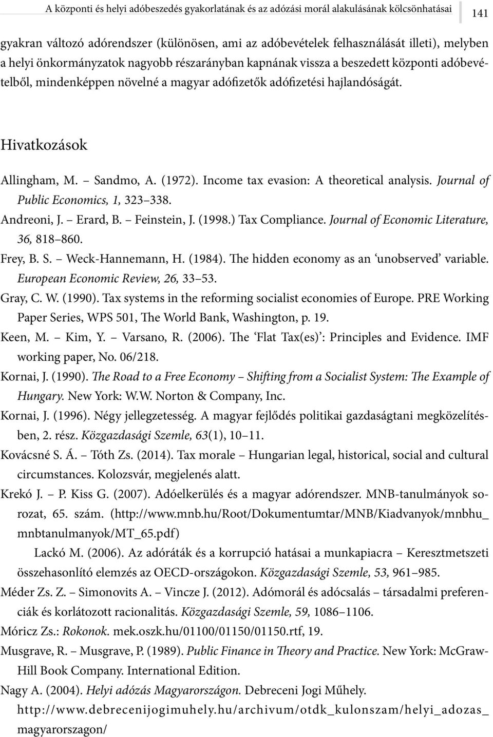 (1972). Income tax evasion: A theoretical analysis. Journal of Public Economics, 1, 323 338. Andreoni, J. Erard, B. Feinstein, J. (1998.) Tax Compliance. Journal of Economic Literature, 36, 818 860.