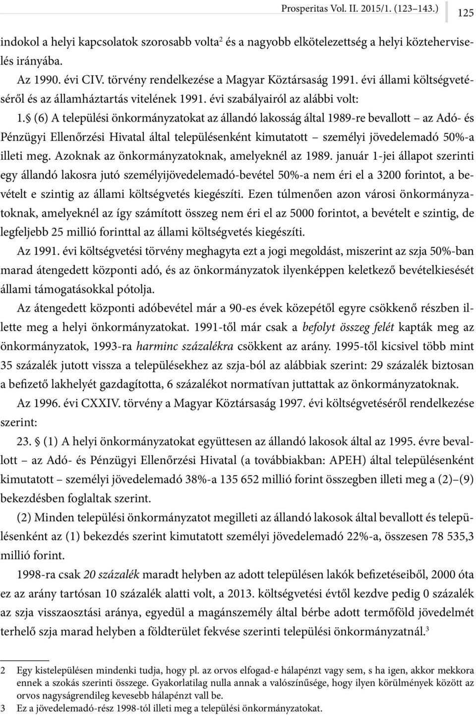 (6) A települési önkormányzatokat az állandó lakosság által 1989-re bevallott az Adó- és Pénzügyi Ellenőrzési Hivatal által településenként kimutatott személyi jövedelemadó 50%-a illeti meg.