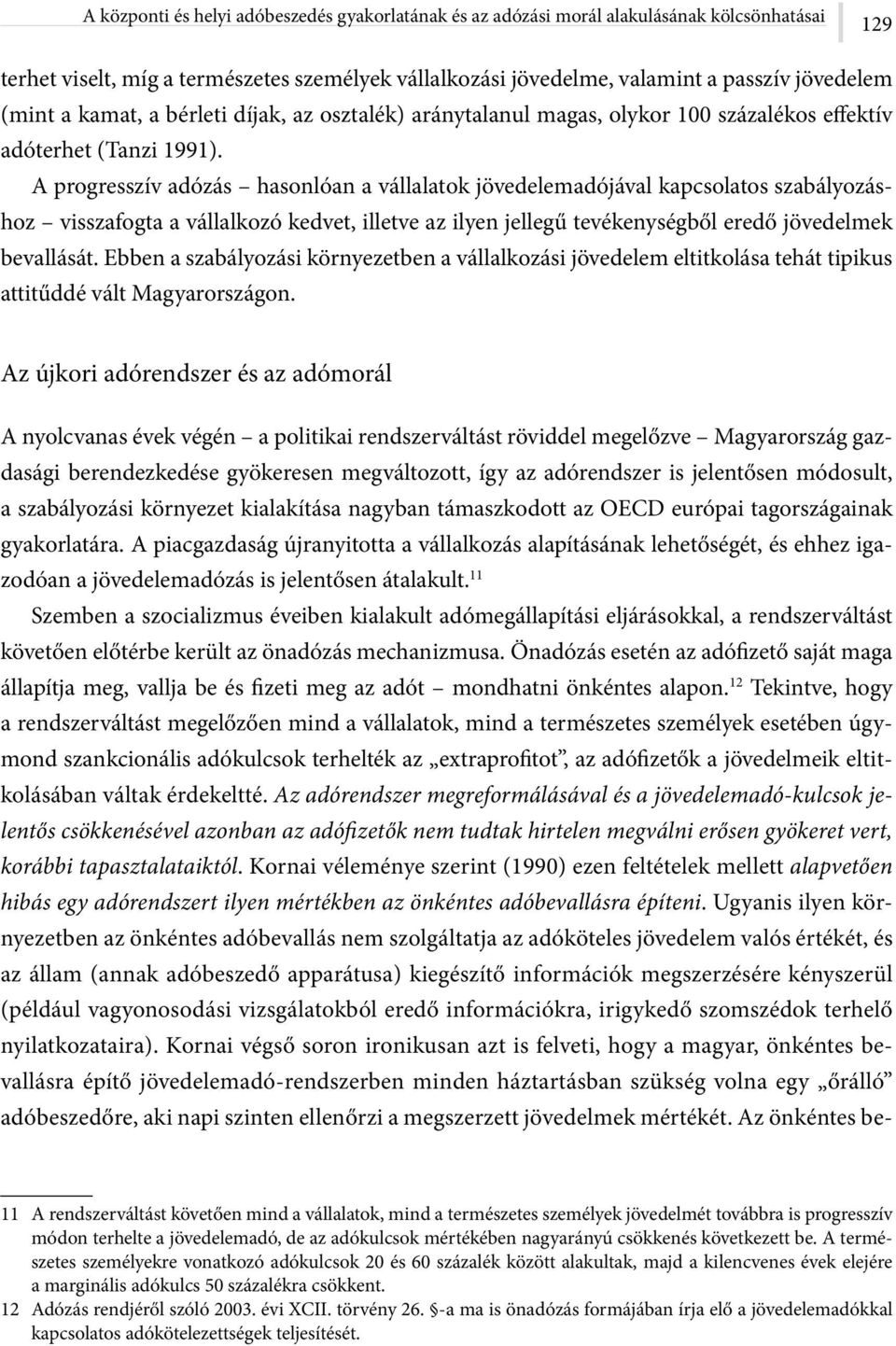 A progresszív adózás hasonlóan a vállalatok jövedelemadójával kapcsolatos szabályozáshoz visszafogta a vállalkozó kedvet, illetve az ilyen jellegű tevékenységből eredő jövedelmek bevallását.