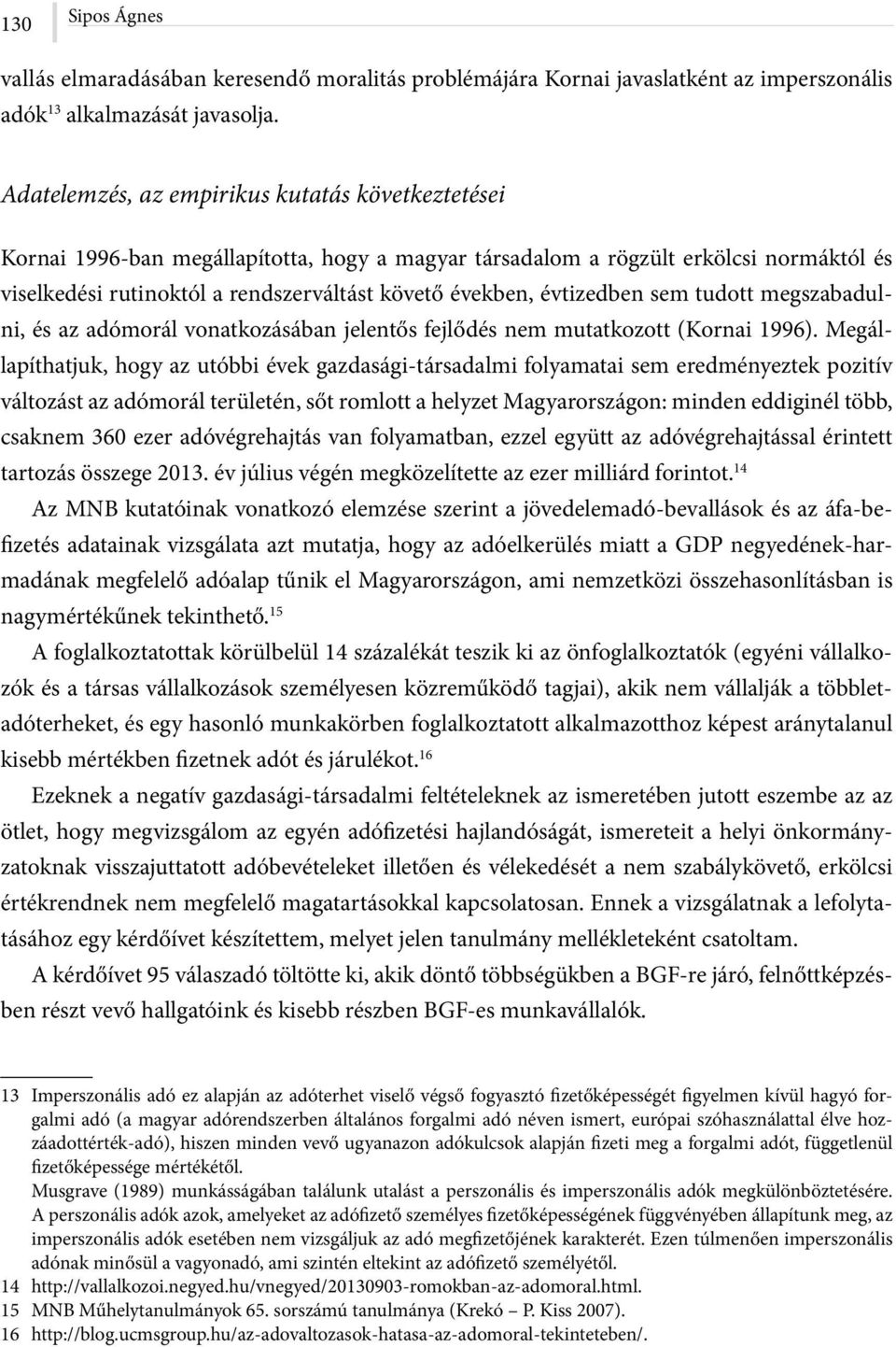 évtizedben sem tudott megszabadulni, és az adómorál vonatkozásában jelentős fejlődés nem mutatkozott (Kornai 1996).