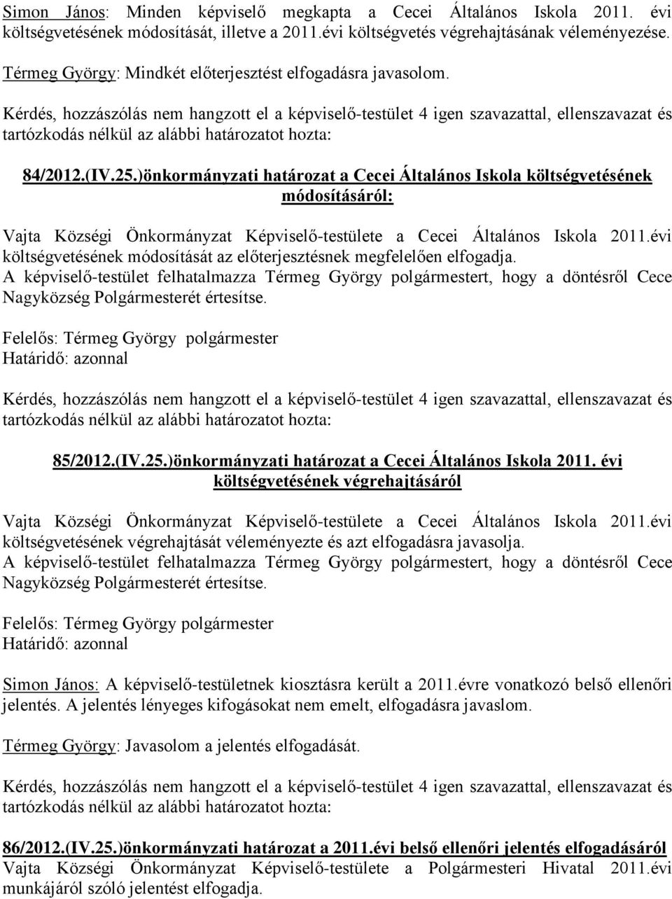 )önkormányzati határozat a Cecei Általános Iskola költségvetésének módosításáról: Vajta Községi Önkormányzat Képviselő-testülete a Cecei Általános Iskola 2011.