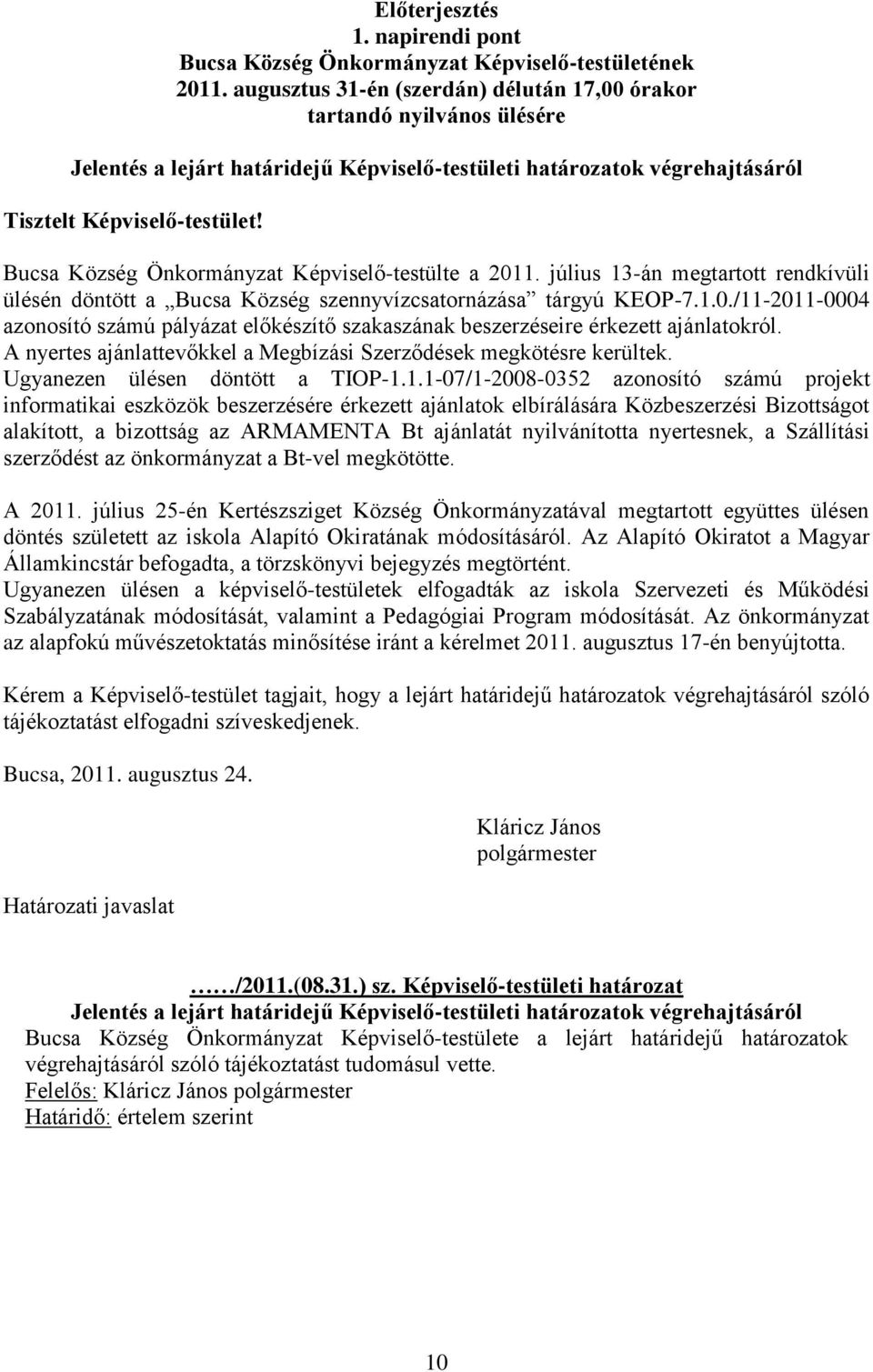 Bucsa Község Önkormányzat Képviselő-testülte a 2011. július 13-án megtartott rendkívüli ülésén döntött a Bucsa Község szennyvízcsatornázása tárgyú KEOP-7.1.0./11-2011-0004 azonosító számú pályázat előkészítő szakaszának beszerzéseire érkezett ajánlatokról.