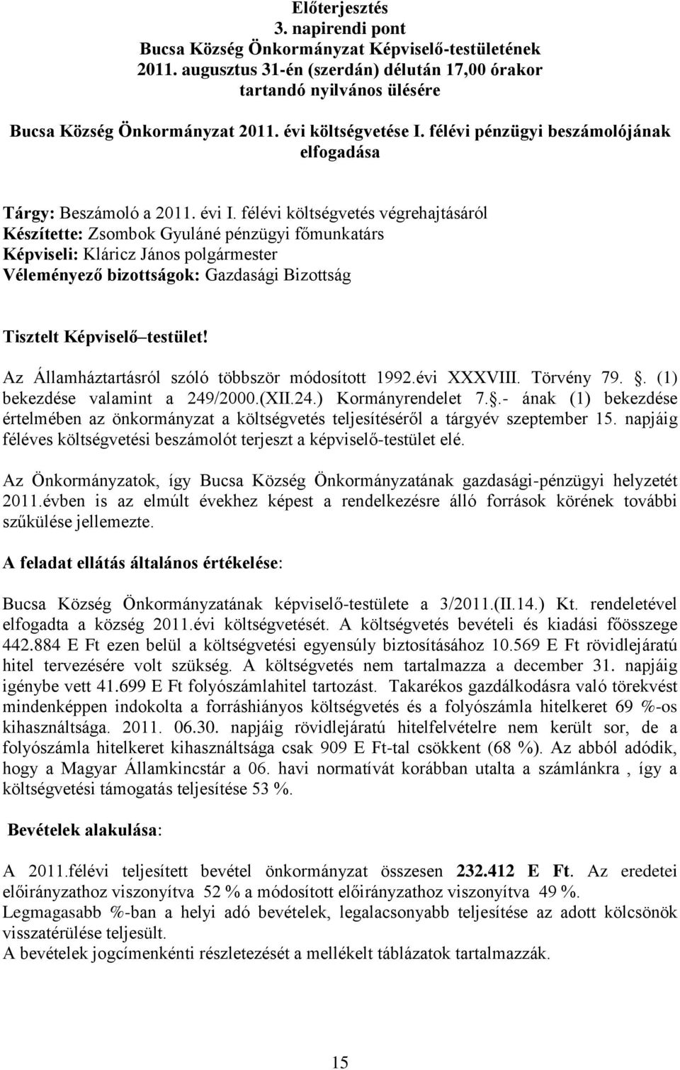 félévi költségvetés végrehajtásáról Készítette: Zsombok Gyuláné pénzügyi főmunkatárs Képviseli: Kláricz János Véleményező bizottságok: Gazdasági Bizottság Tisztelt Képviselő testület!