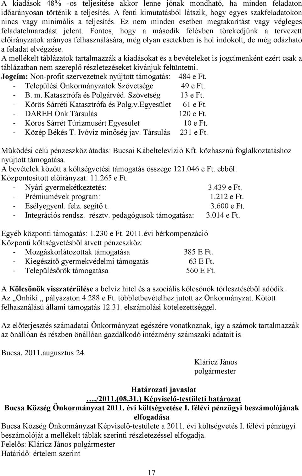 Fontos, hogy a második félévben törekedjünk a tervezett előirányzatok arányos felhasználására, még olyan esetekben is hol indokolt, de még odázható a feladat elvégzése.