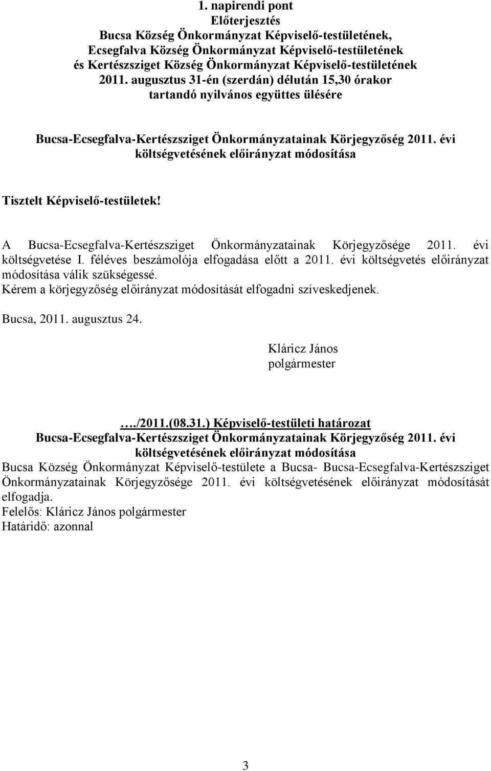 évi költségvetésének előirányzat módosítása Tisztelt Képviselő-testületek! A Bucsa-Ecsegfalva-Kertészsziget Önkormányzatainak Körjegyzősége 2011. évi költségvetése I.