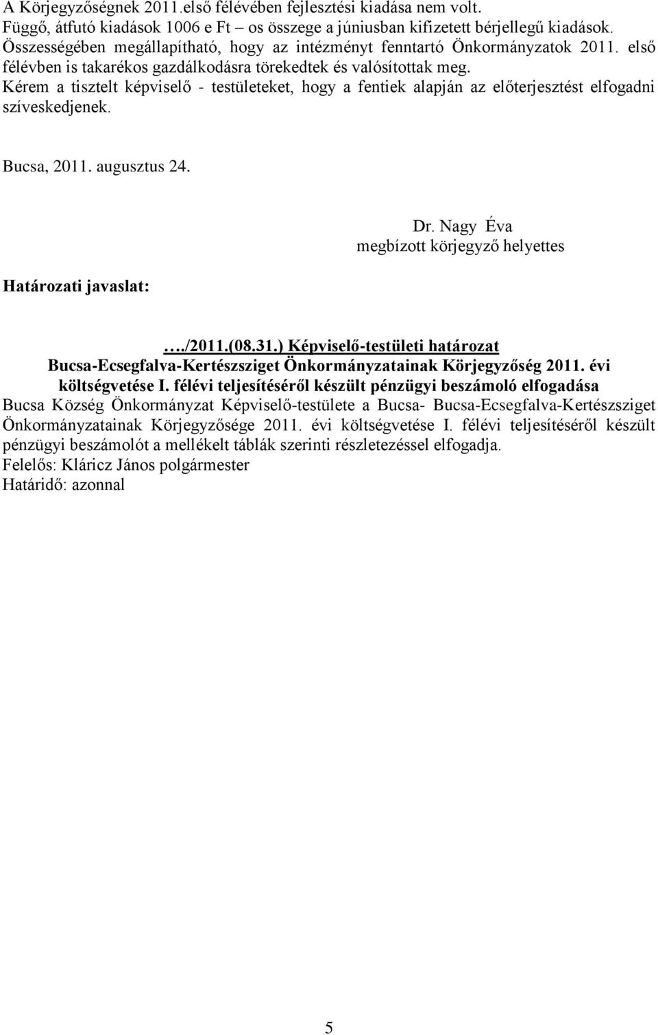 Kérem a tisztelt képviselő - testületeket, hogy a fentiek alapján az előterjesztést elfogadni szíveskedjenek. Határozati javaslat: Dr. Nagy Éva megbízott körjegyző helyettes./2011.(08.31.