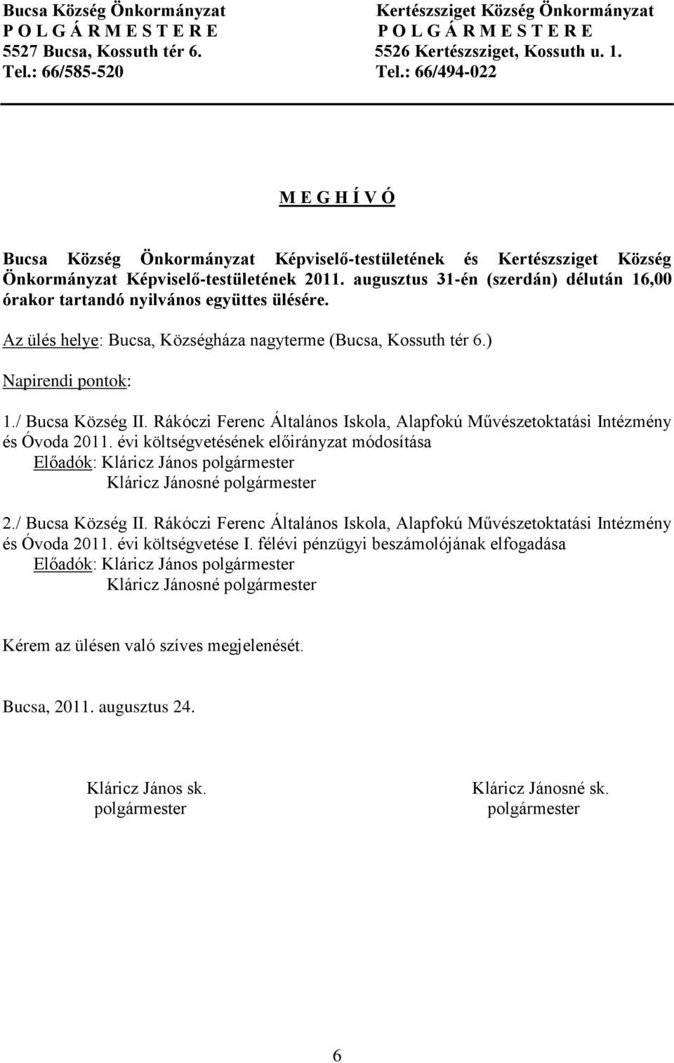 augusztus 31-én (szerdán) délután 16,00 órakor tartandó nyilvános együttes ülésére. Az ülés helye: Bucsa, Községháza nagyterme (Bucsa, Kossuth tér 6.) Napirendi pontok: 1./ Bucsa Község II.