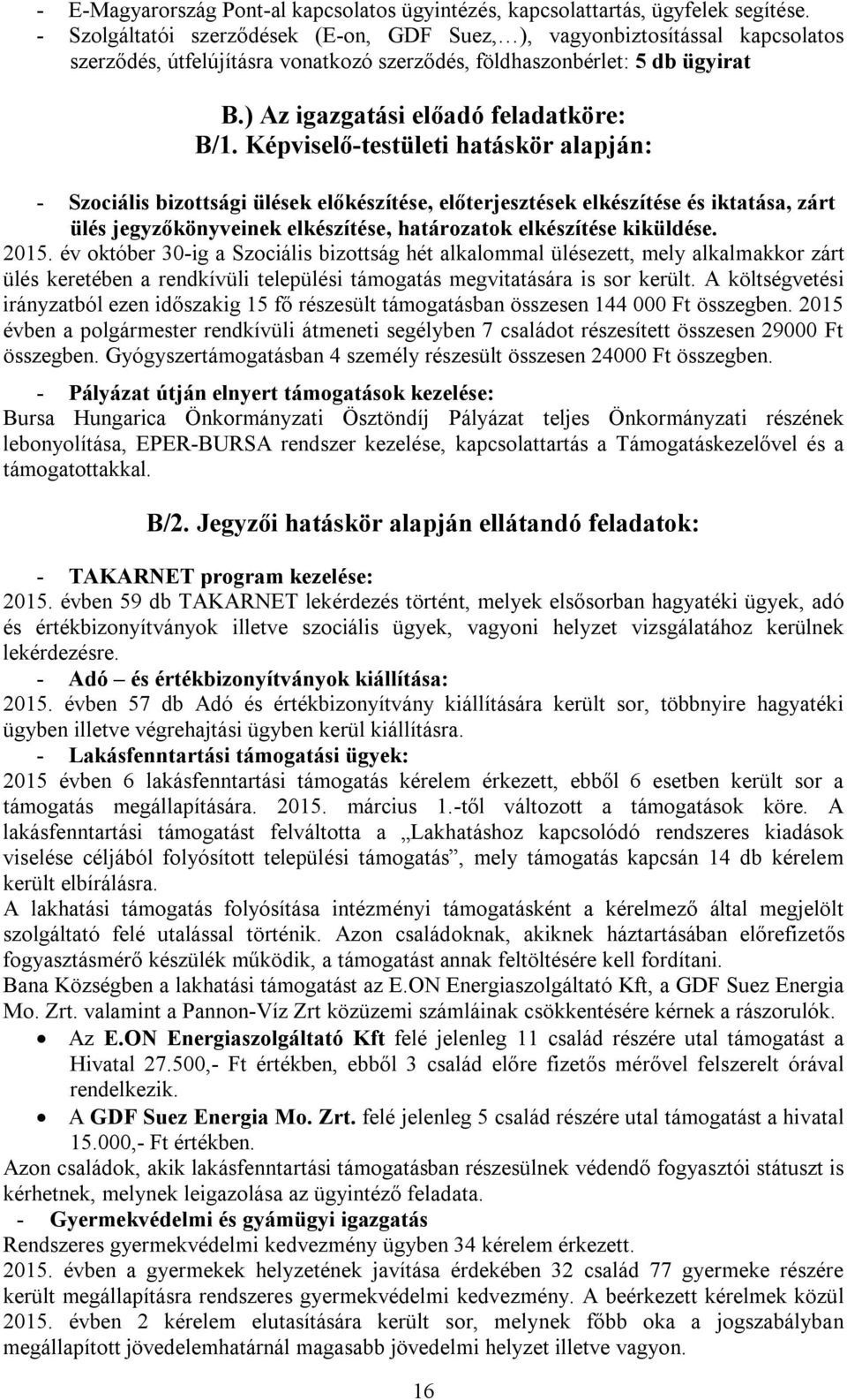 Képviselő-testületi hatáskör alapján: - Szociális bizottsági ülések előkészítése, előterjesztések elkészítése és iktatása, zárt ülés jegyzőkönyveinek elkészítése, határozatok elkészítése kiküldése.