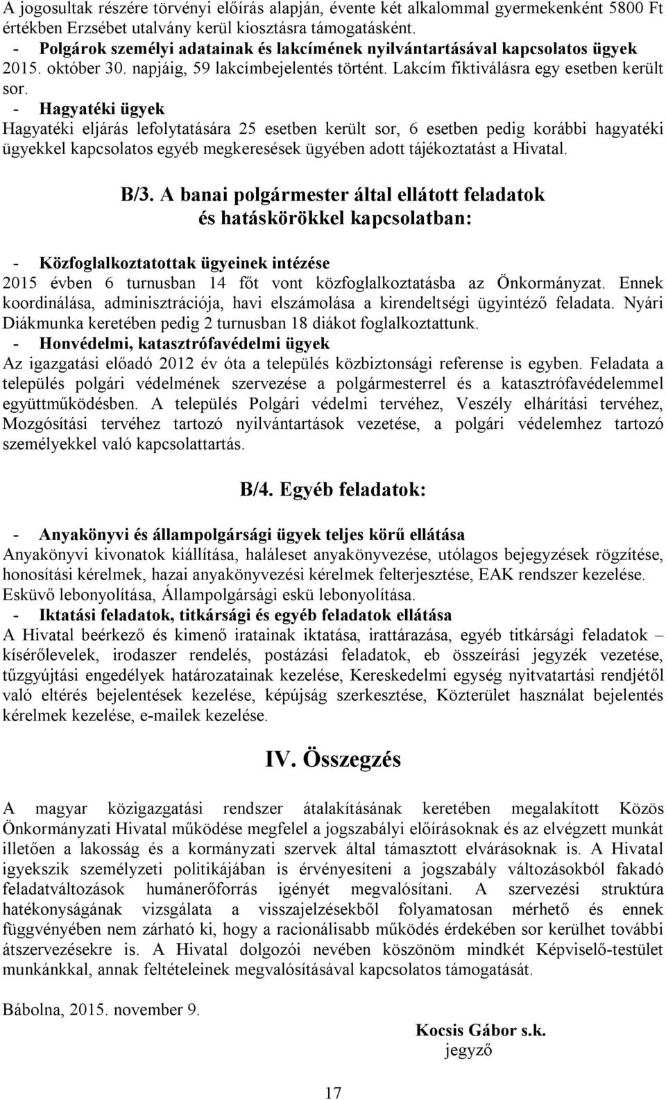 - Hagyatéki ügyek Hagyatéki eljárás lefolytatására 25 esetben került sor, 6 esetben pedig korábbi hagyatéki ügyekkel kapcsolatos egyéb megkeresések ügyében adott tájékoztatást a Hivatal. B/3.