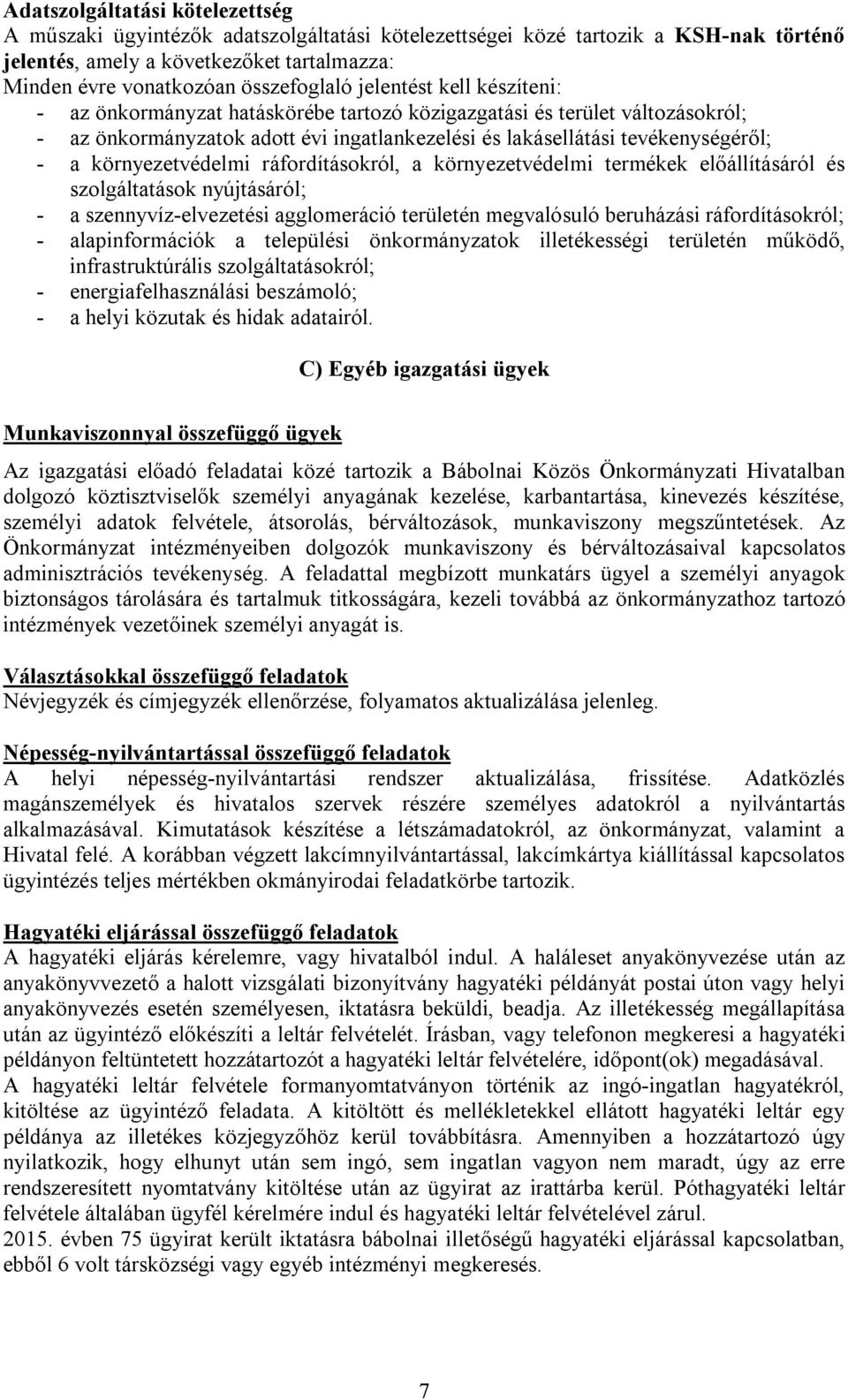 környezetvédelmi ráfordításokról, a környezetvédelmi termékek előállításáról és szolgáltatások nyújtásáról; - a szennyvíz-elvezetési agglomeráció területén megvalósuló beruházási ráfordításokról; -