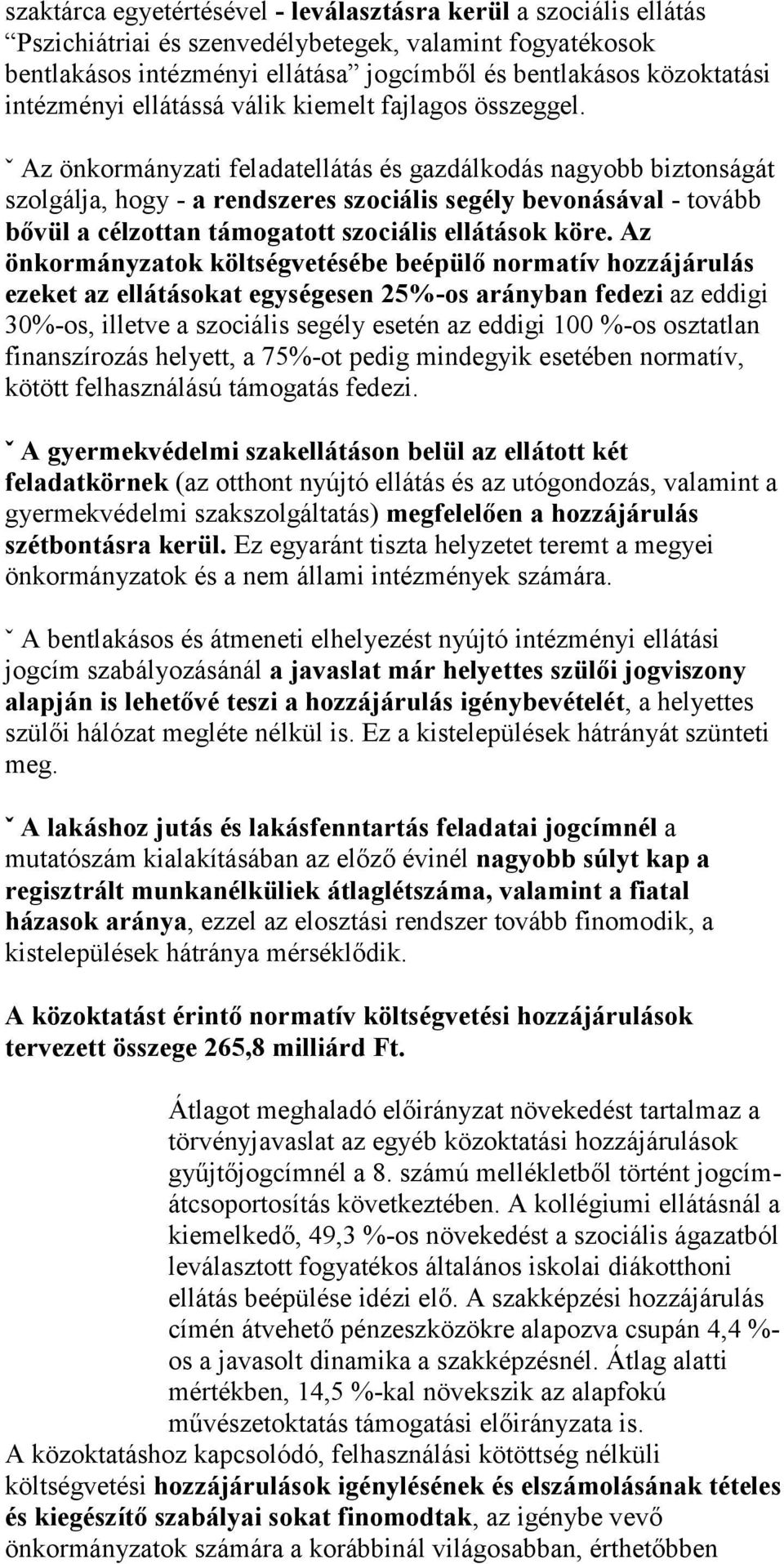 ˇ Az önkormányzati feladatellátás és gazdálkodás nagyobb biztonságát szolgálja, hogy - a rendszeres szociális segély bevonásával - tovább bővül a célzottan támogatott szociális ellátások köre.