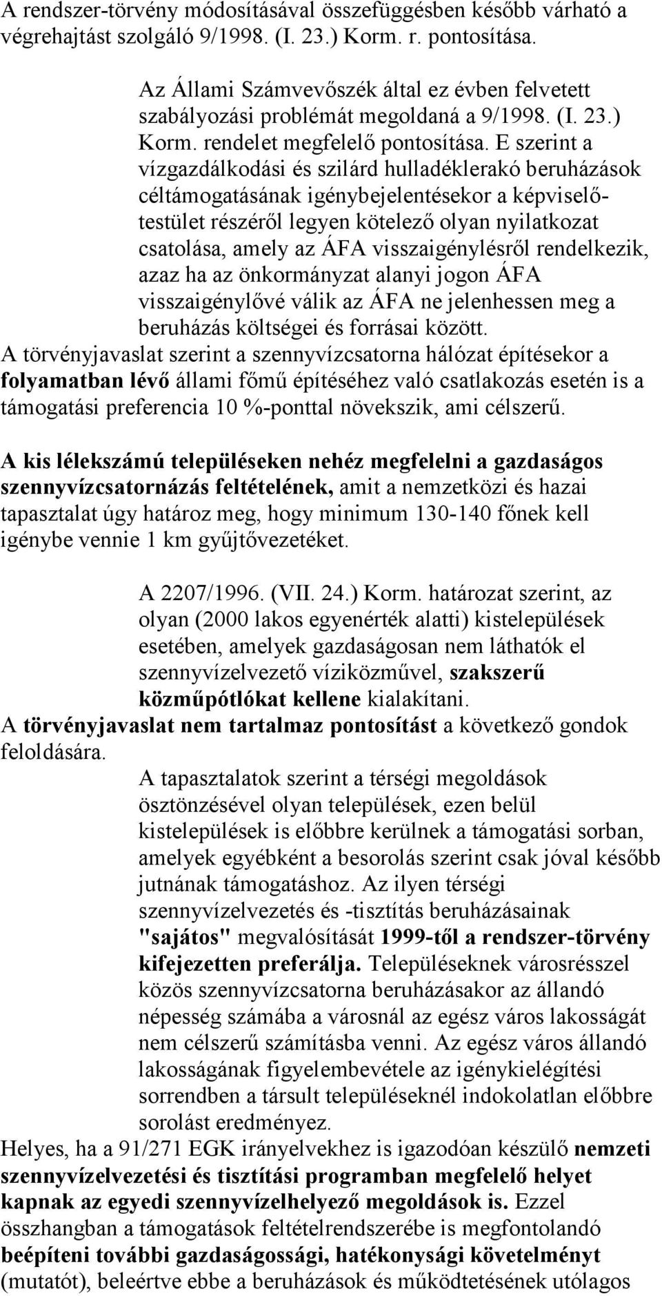 E szerint a vízgazdálkodási és szilárd hulladéklerakó beruházások céltámogatásának igénybejelentésekor a képviselőtestület részéről legyen kötelező olyan nyilatkozat csatolása, amely az ÁFA