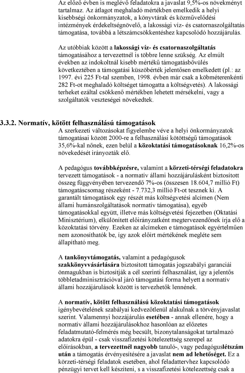 létszámcsökkentéshez kapcsolódó hozzájárulás. Az utóbbiak között a lakossági víz- és csatornaszolgáltatás támogatásához a tervezettnél is többre lenne szükség.