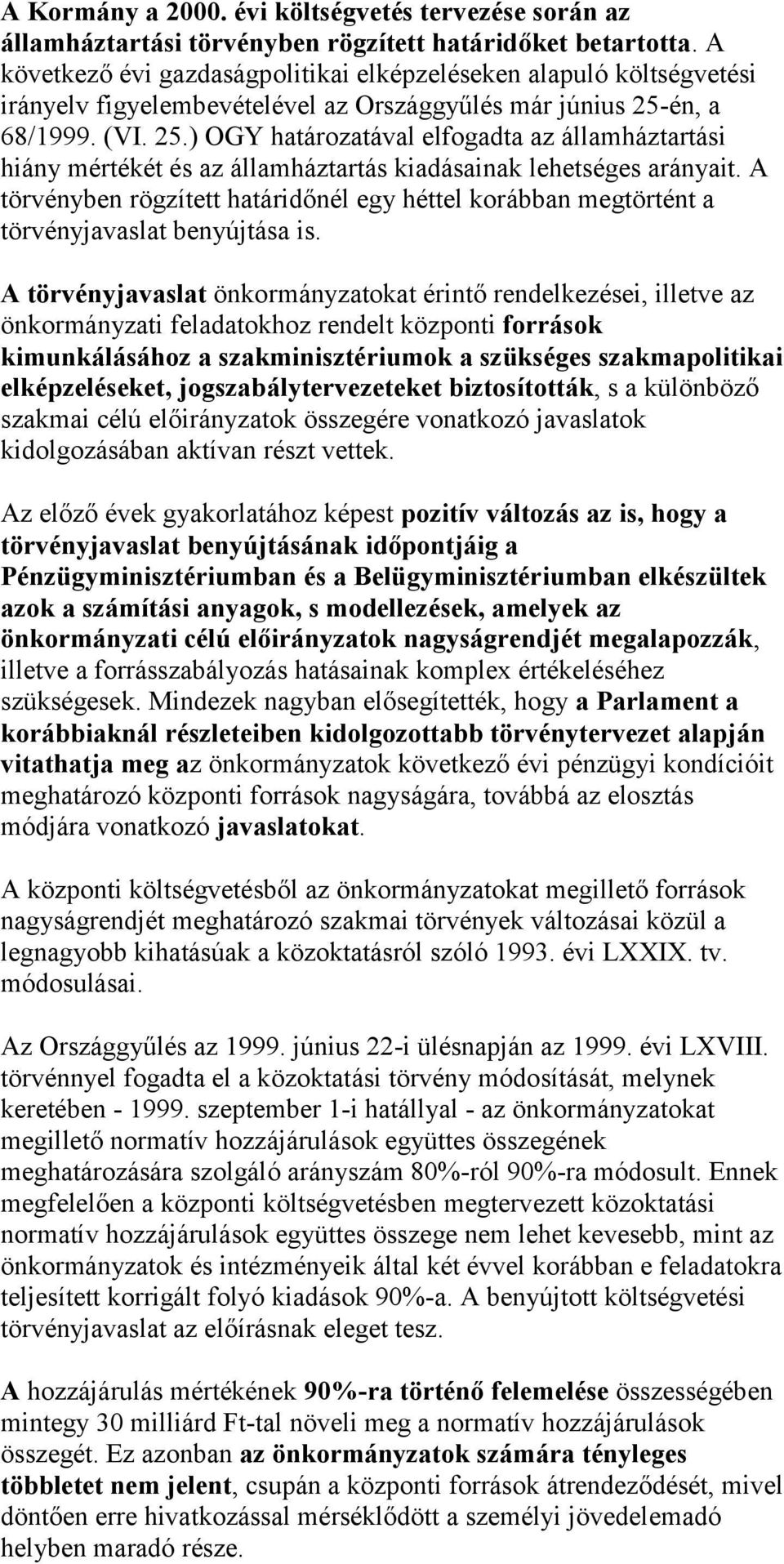 én, a 68/1999. (VI. 25.) OGY határozatával elfogadta az államháztartási hiány mértékét és az államháztartás kiadásainak lehetséges arányait.