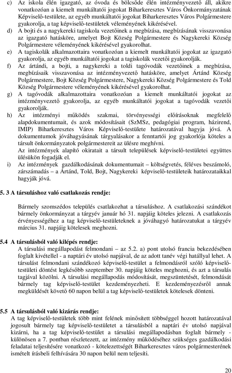 d) A bojti és a nagykereki tagiskola vezetőinek a megbízása, megbízásának visszavonása az igazgató hatásköre, amelyet Bojt Község Polgármestere és Nagykereki Község Polgármestere véleményének