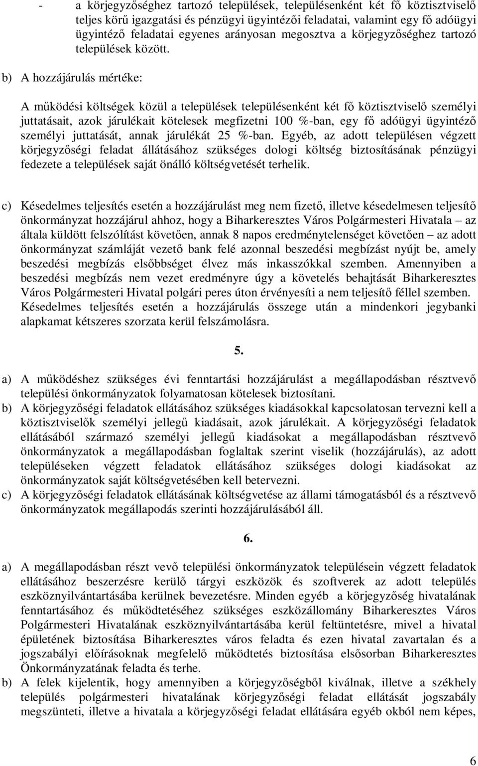 b) A hozzájárulás mértéke: A működési költségek közül a települések településenként két fő köztisztviselő személyi juttatásait, azok járulékait kötelesek megfizetni 100 %-ban, egy fő adóügyi