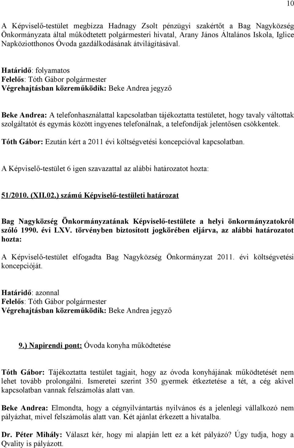 Határidő: folyamatos Végrehajtásban közreműködik: Beke Andrea jegyző Beke Andrea: A telefonhasználattal kapcsolatban tájékoztatta testületet, hogy tavaly váltottak szolgáltatót és egymás között