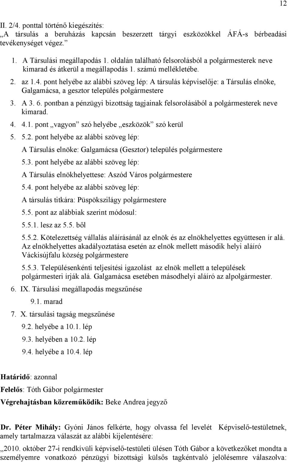 pont helyébe az alábbi szöveg lép: A társulás képviselője: a Társulás elnöke, Galgamácsa, a gesztor település polgármestere 3. A 3. 6.