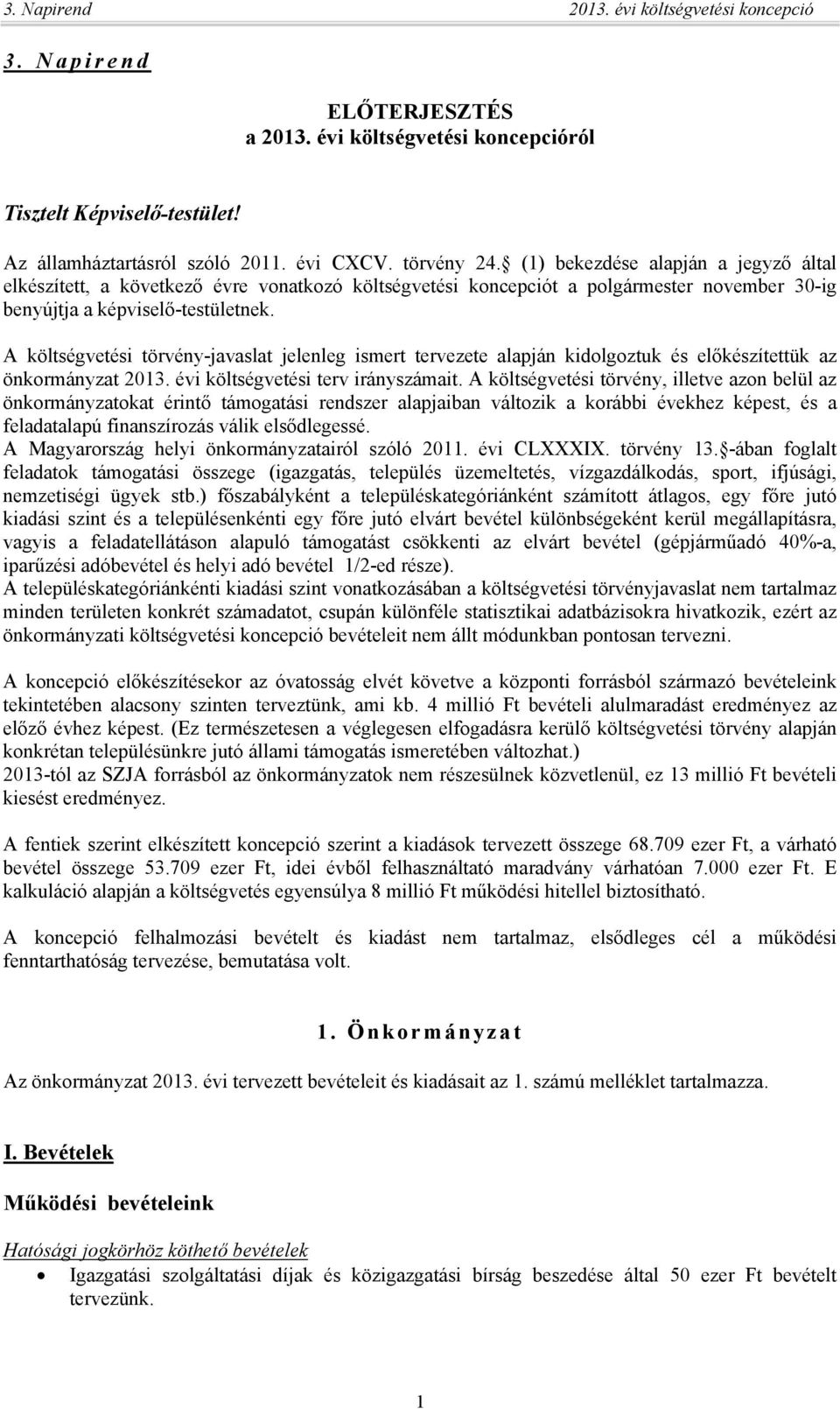 A költségvetési törvény-javaslat jelenleg ismert tervezete alapján kidolgoztuk és előkészítettük az önkormányzat 2013. évi költségvetési terv irányszámait.