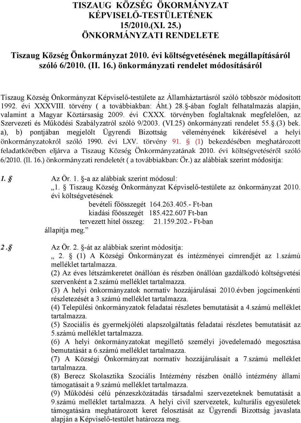 -ában foglalt felhatalmazás alapján, valamint a Magyar Köztársaság 2009. évi CXXX. törvényben foglaltaknak megfelelően, az Szervezeti és Működési Szabályzatról szóló 9/2003. (VI.