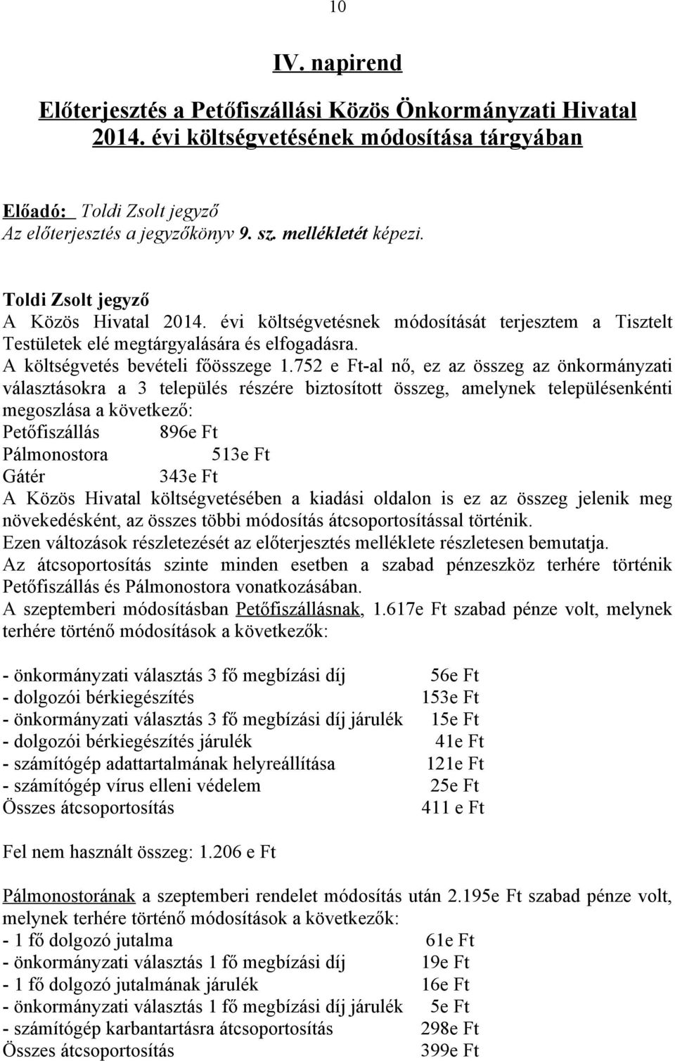 752 e Ft-al nő, ez az összeg az önkormányzati választásokra a 3 település részére biztosított összeg, amelynek településenkénti megoszlása a következő: Petőfiszállás 896e Ft Pálmonostora 513e Ft