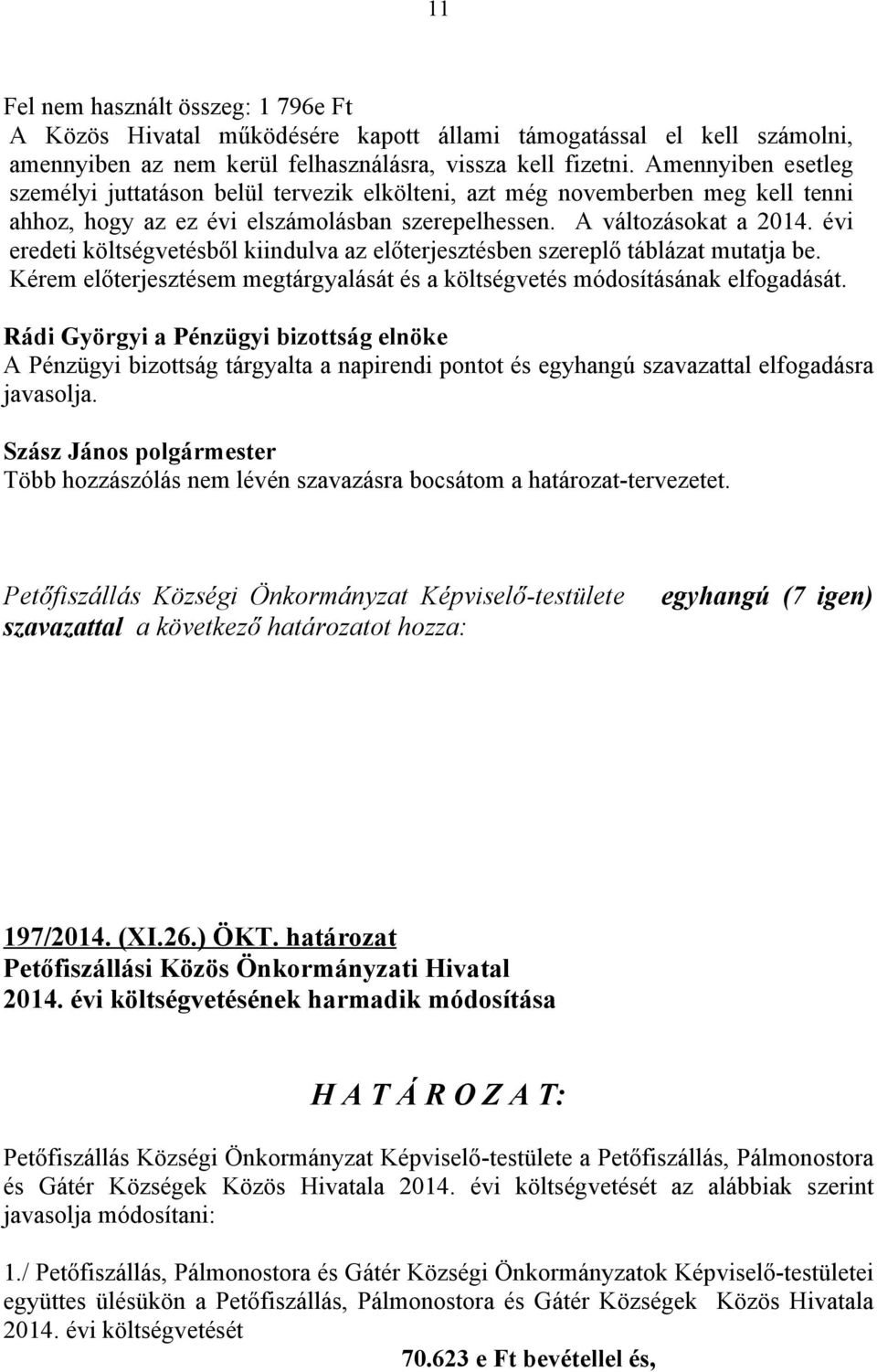 évi eredeti költségvetésből kiindulva az előterjesztésben szereplő táblázat mutatja be. Kérem előterjesztésem megtárgyalását és a költségvetés módosításának elfogadását.