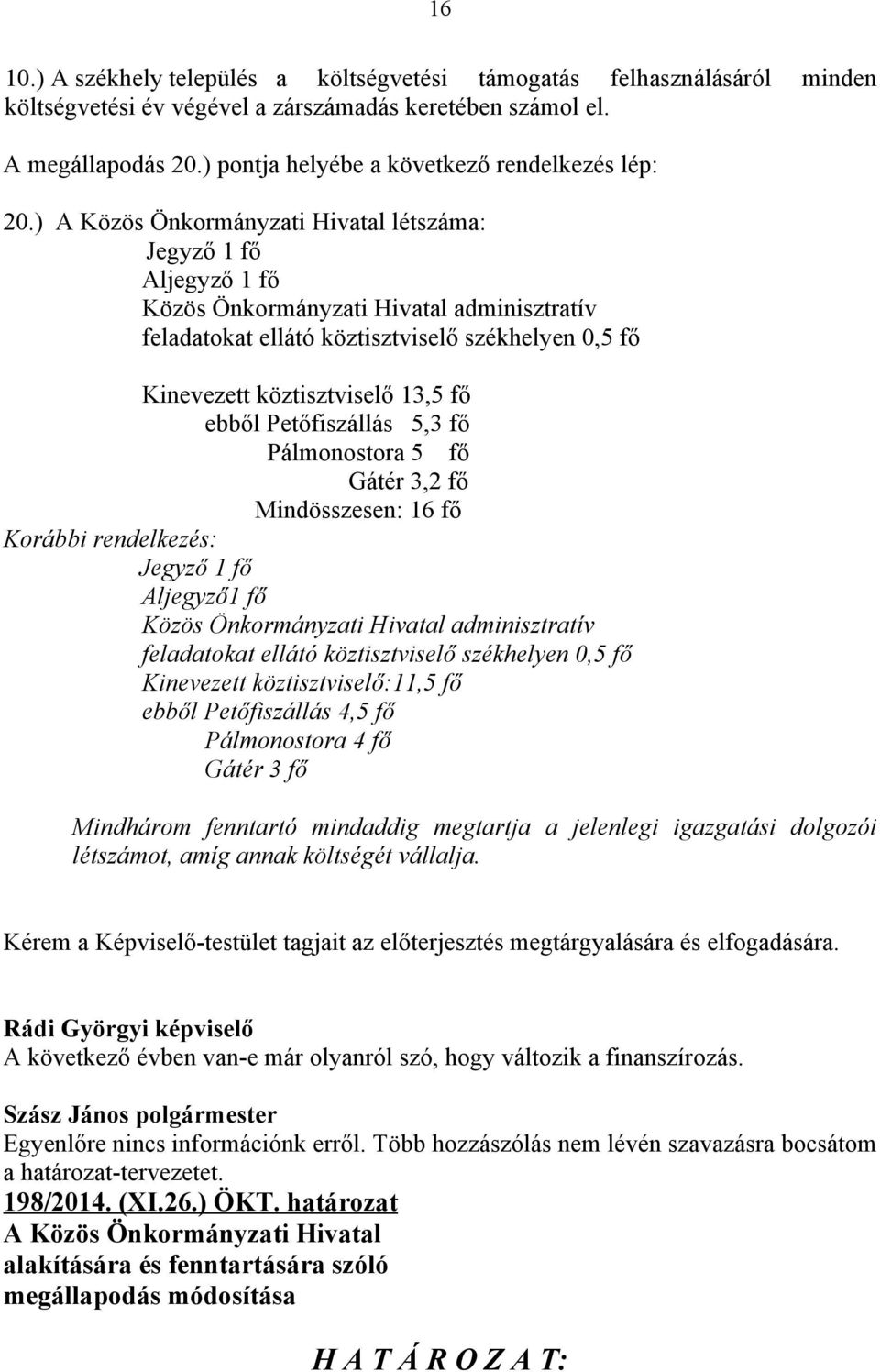 ) A Közös Önkormányzati Hivatal létszáma: Jegyző 1 fő Aljegyző 1 fő Közös Önkormányzati Hivatal adminisztratív feladatokat ellátó köztisztviselő székhelyen 0,5 fő Kinevezett köztisztviselő 13,5 fő