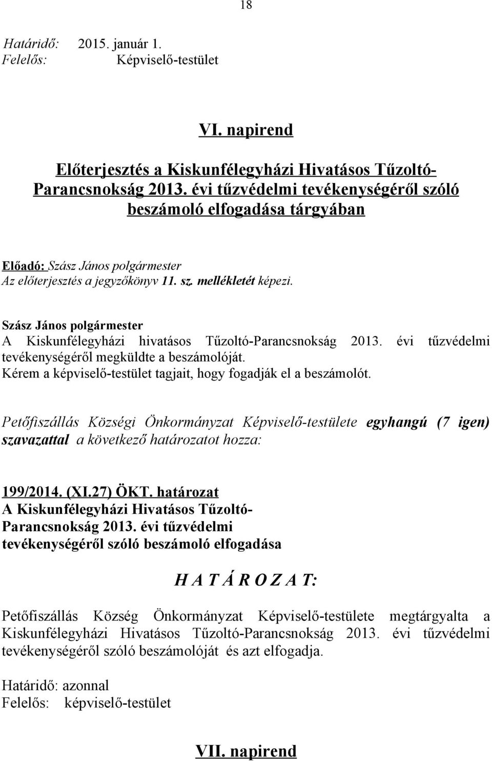 évi tűzvédelmi tevékenységéről megküldte a beszámolóját. Kérem a képviselő-testület tagjait, hogy fogadják el a beszámolót.