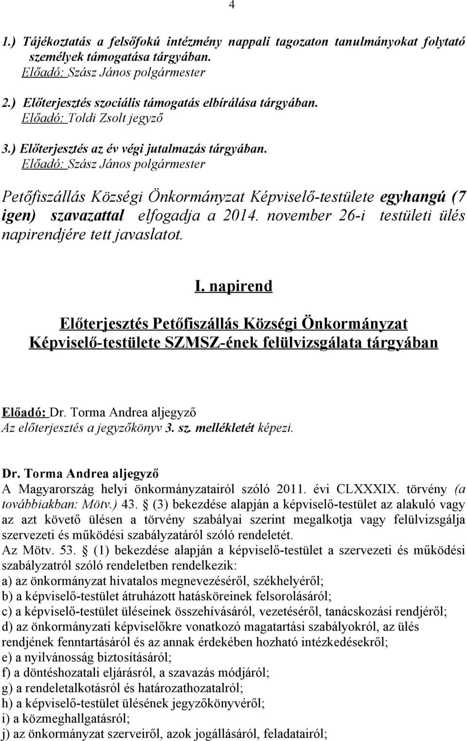 november 26-i testületi ülés napirendjére tett javaslatot. I. napirend Előterjesztés Petőfiszállás Községi Önkormányzat Képviselő-testülete SZMSZ-ének felülvizsgálata tárgyában Előadó: Dr.