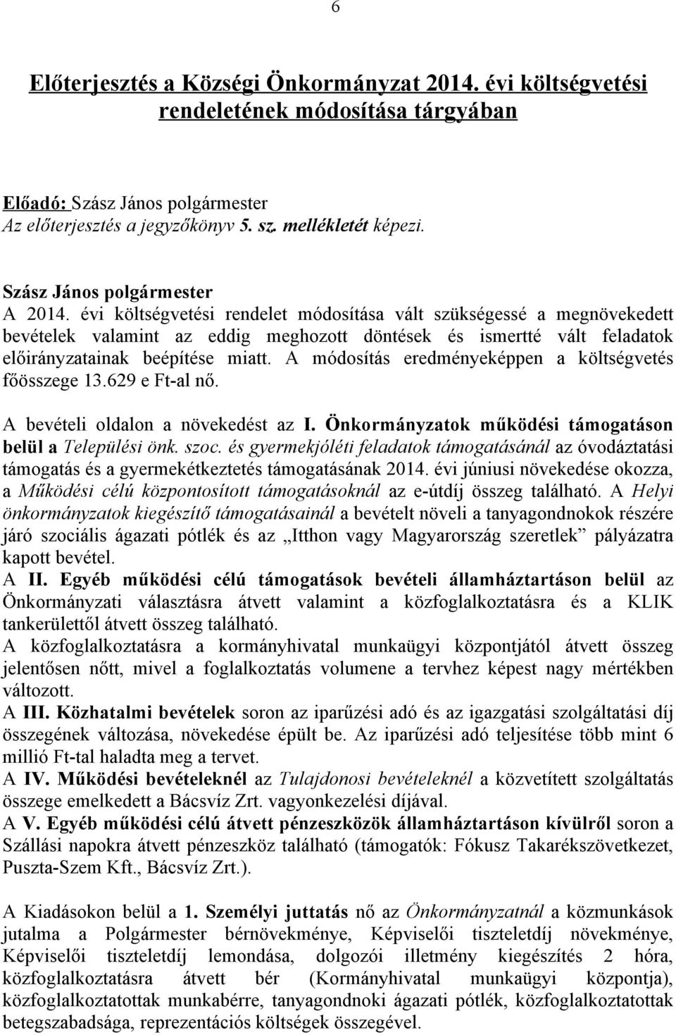 A módosítás eredményeképpen a költségvetés főösszege 13.629 e Ft-al nő. A bevételi oldalon a növekedést az I. Önkormányzatok működési támogatáson belül a Települési önk. szoc.