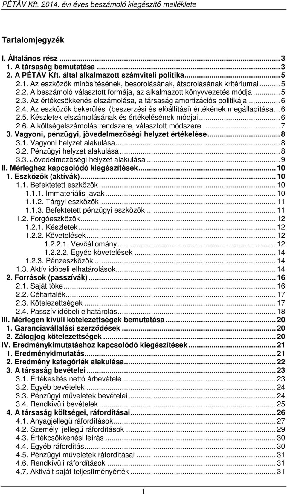 Az eszközök bekerülési (beszerzési és előállítási) értékének megállapítása... 6 2.5. Készletek elszámolásának és értékelésének módjai... 6 2.6. A költségelszámolás rendszere, választott módszere... 7 3.