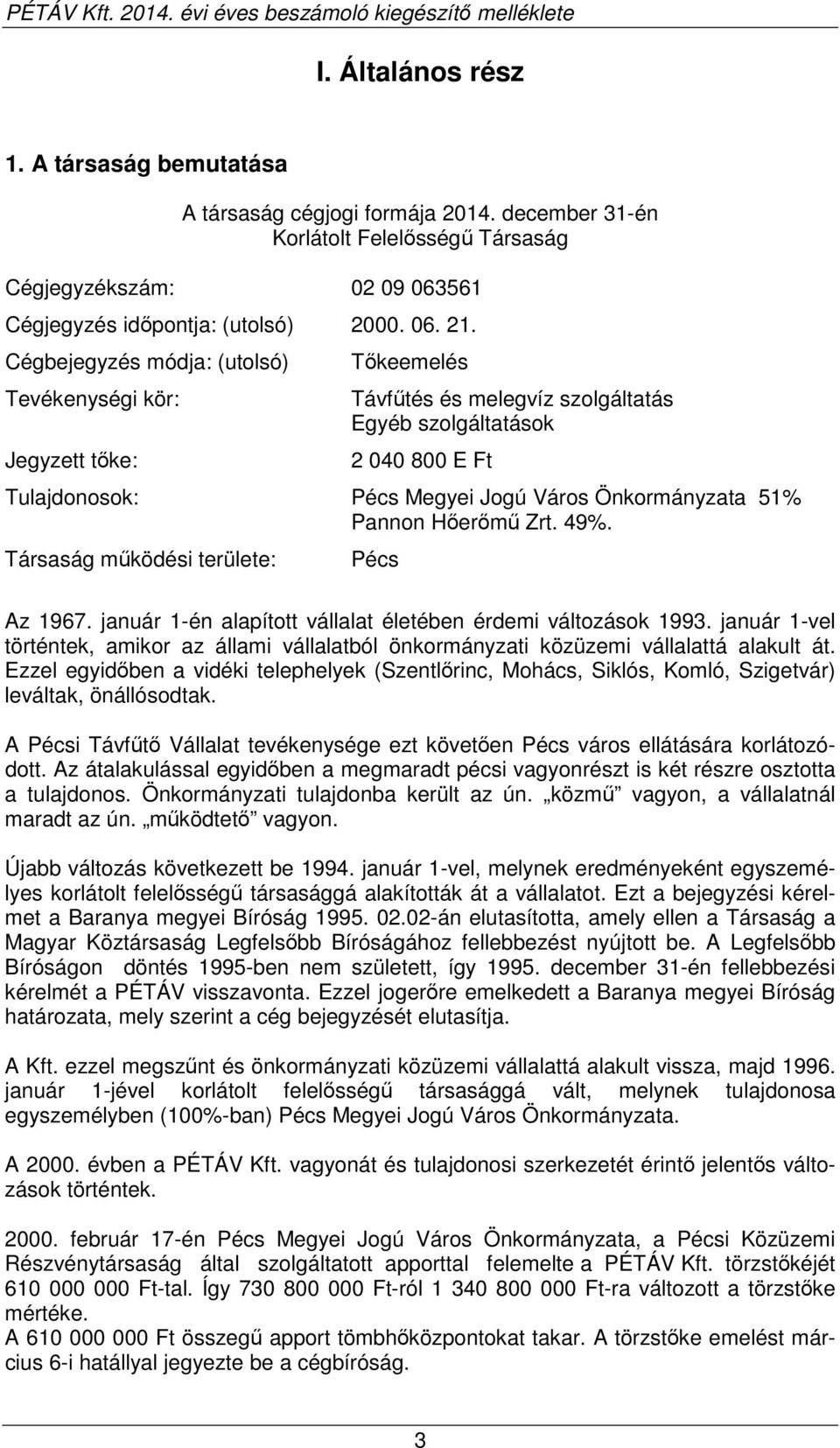 Pannon Hőerőmű Zrt. 49%. Társaság működési területe: Pécs Az 1967. január 1-én alapított vállalat életében érdemi változások 1993.